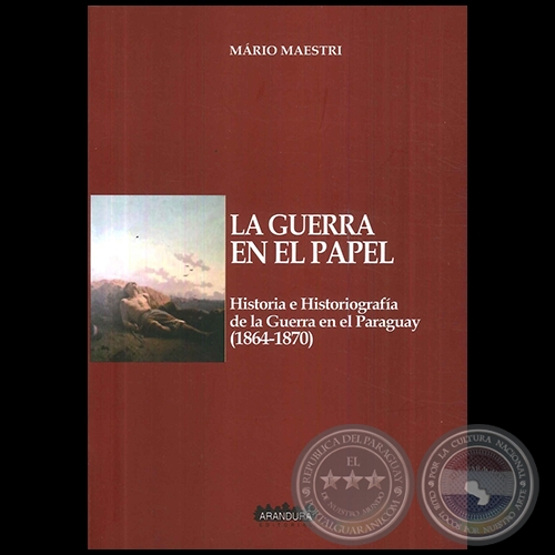 LA GUERRA EN EL PAPEL  Historia e historiografía de la Guerra en Paraguay (1864-1870) - Autor: MÁRIO MAESTRI - Año 2016